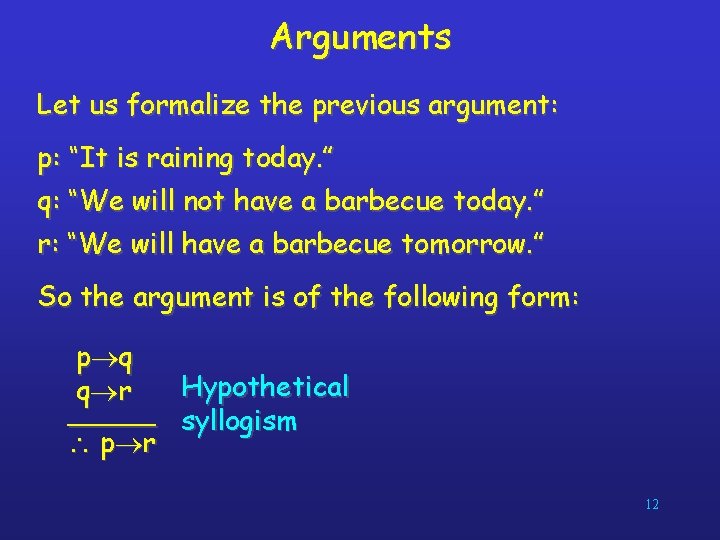 Arguments Let us formalize the previous argument: p: “It is raining today. ” q: