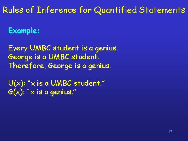 Rules of Inference for Quantified Statements Example: Every UMBC student is a genius. George