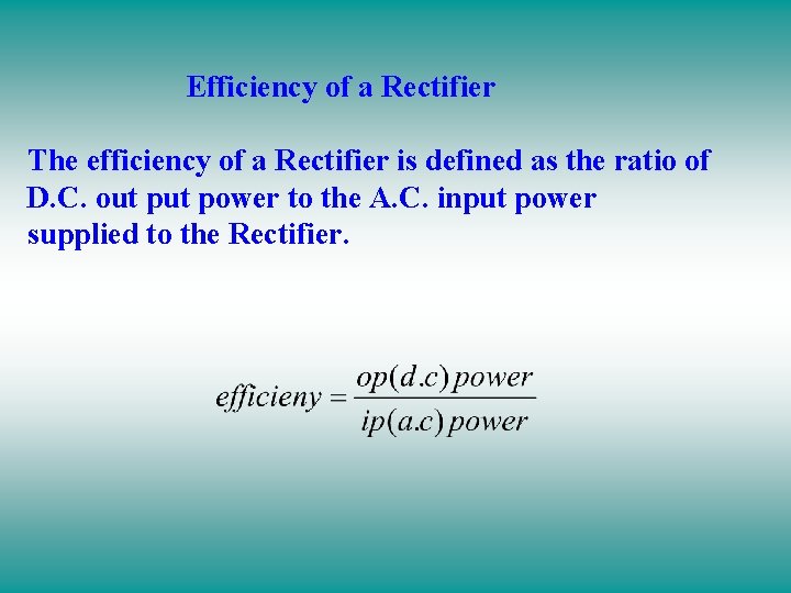 Efficiency of a Rectifier The efficiency of a Rectifier is defined as the ratio