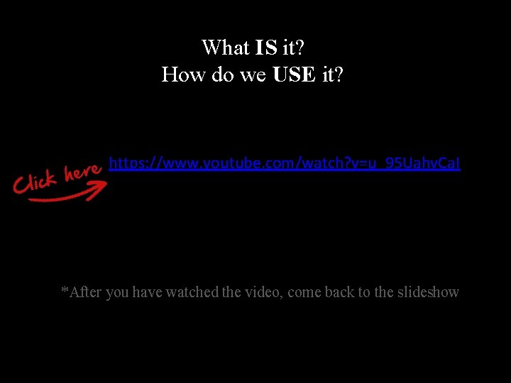 What IS it? How do we USE it? https: //www. youtube. com/watch? v=u_95 Uahv.