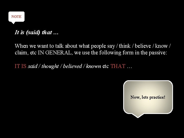 NOTE It is (said) that … When we want to talk about what people