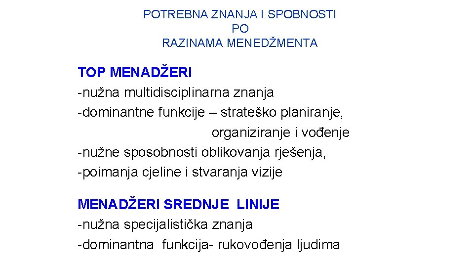 POTREBNA ZNANJA I SPOBNOSTI PO RAZINAMA MENEDŽMENTA TOP MENADŽERI -nužna multidisciplinarna znanja -dominantne funkcije