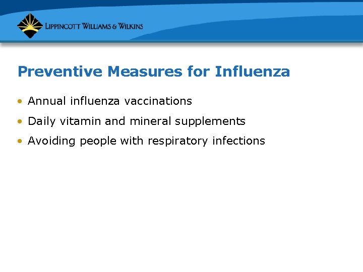 Preventive Measures for Influenza • Annual influenza vaccinations • Daily vitamin and mineral supplements