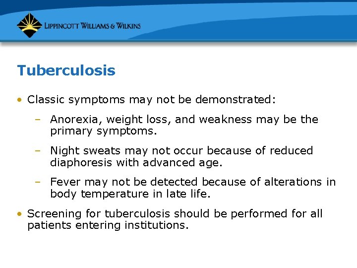 Tuberculosis • Classic symptoms may not be demonstrated: – Anorexia, weight loss, and weakness