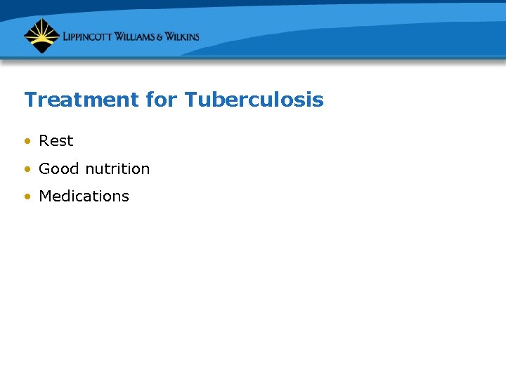 Treatment for Tuberculosis • Rest • Good nutrition • Medications 