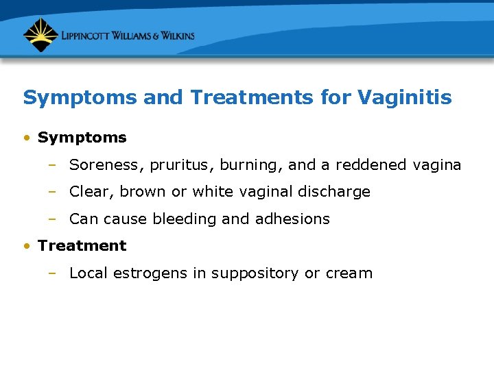 Symptoms and Treatments for Vaginitis • Symptoms – Soreness, pruritus, burning, and a reddened