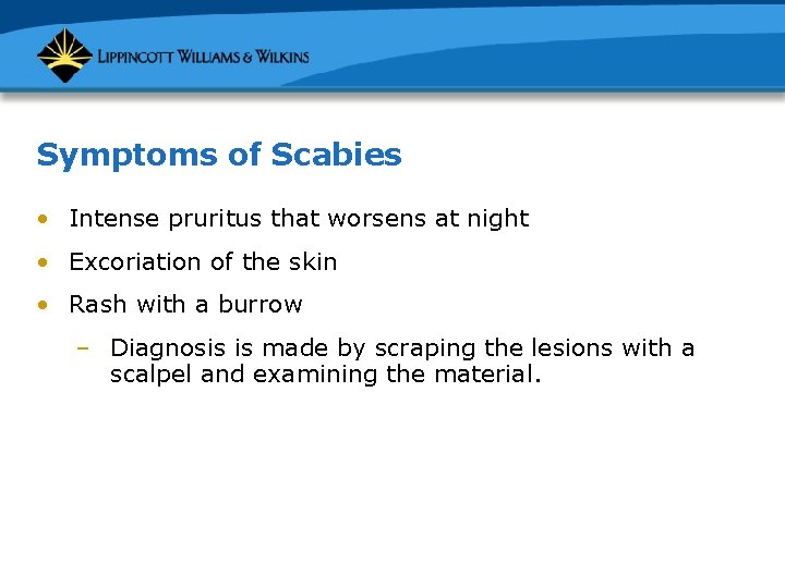 Symptoms of Scabies • Intense pruritus that worsens at night • Excoriation of the