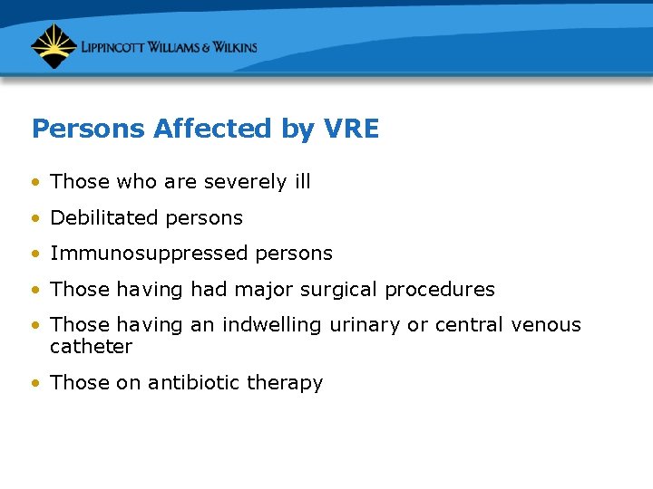 Persons Affected by VRE • Those who are severely ill • Debilitated persons •