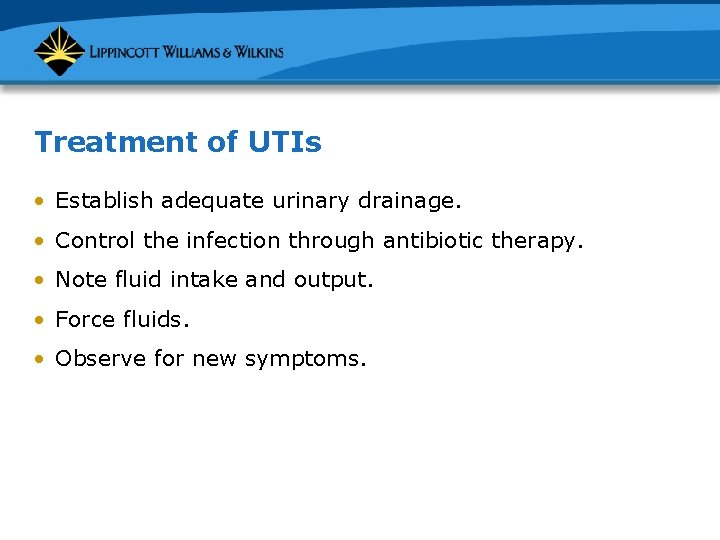 Treatment of UTIs • Establish adequate urinary drainage. • Control the infection through antibiotic