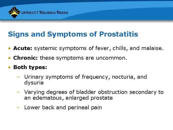 Signs and Symptoms of Prostatitis • Acute: systemic symptoms of fever, chills, and malaise.