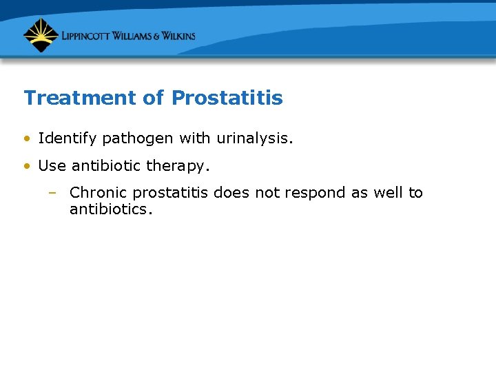 Treatment of Prostatitis • Identify pathogen with urinalysis. • Use antibiotic therapy. – Chronic