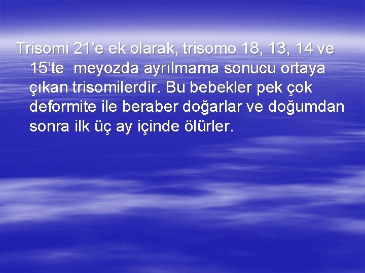 Trisomi 21’e ek olarak, trisomo 18, 13, 14 ve 15’te meyozda ayrılmama sonucu ortaya