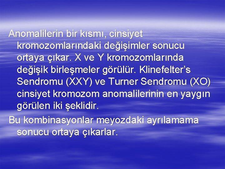 Anomalilerin bir kısmı, cinsiyet kromozomlarındaki değişimler sonucu ortaya çıkar. X ve Y kromozomlarında değişik Anomalilerin bir kısmı, cinsiyet kromozomlarındaki değişimler sonucu ortaya çıkar. X ve Y kromozomlarında değişik