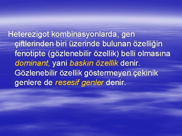 Heterezigot kombinasyonlarda, gen çiftlerinden biri üzerinde bulunan özelliğin fenotipte (gözlenebilir özellik) belli olmasına dominant,