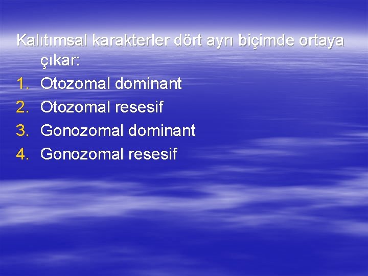 Kalıtımsal karakterler dört ayrı biçimde ortaya çıkar: 1. Otozomal dominant 2. Otozomal resesif 3. Kalıtımsal karakterler dört ayrı biçimde ortaya çıkar: 1. Otozomal dominant 2. Otozomal resesif 3.