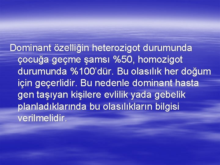 Dominant özelliğin heterozigot durumunda çocuğa geçme şamsı %50, homozigot durumunda %100’dür. Bu olasılık her