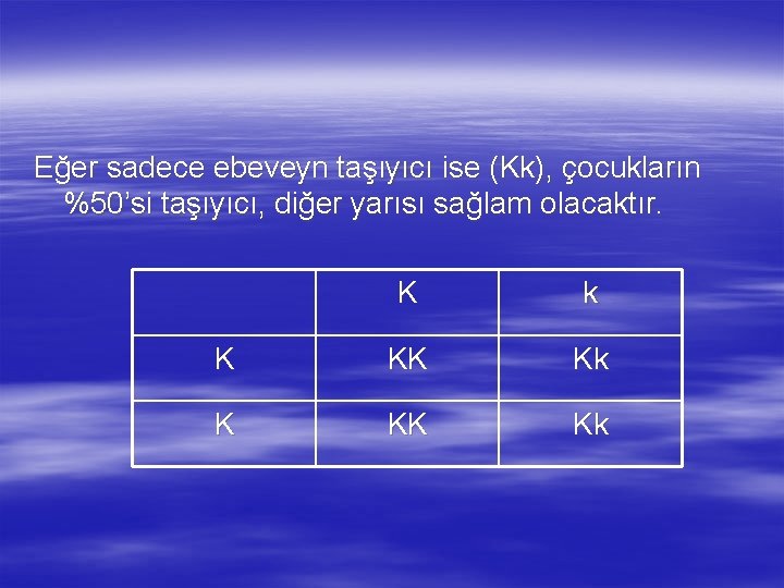 Eğer sadece ebeveyn taşıyıcı ise (Kk), çocukların %50’si taşıyıcı, diğer yarısı sağlam olacaktır. K Eğer sadece ebeveyn taşıyıcı ise (Kk), çocukların %50’si taşıyıcı, diğer yarısı sağlam olacaktır. K