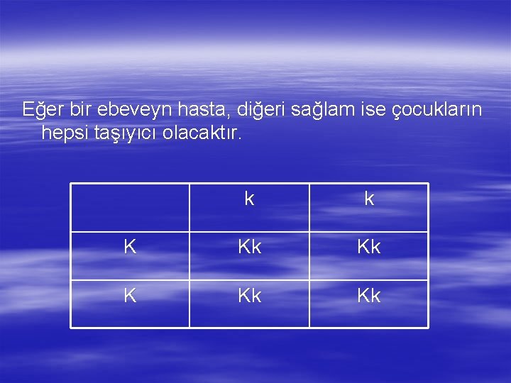 Eğer bir ebeveyn hasta, diğeri sağlam ise çocukların hepsi taşıyıcı olacaktır. k k K Eğer bir ebeveyn hasta, diğeri sağlam ise çocukların hepsi taşıyıcı olacaktır. k k K