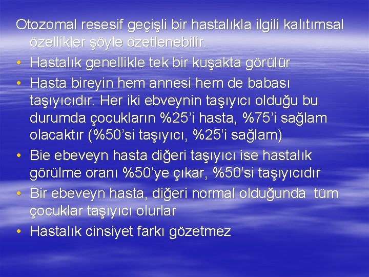 Otozomal resesif geçişli bir hastalıkla ilgili kalıtımsal özellikler şöyle özetlenebilir. • Hastalık genellikle tek