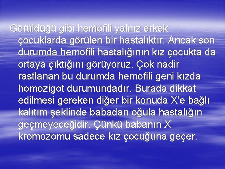 Görüldüğü gibi hemofili yalnız erkek çocuklarda görülen bir hastalıktır. Ancak son durumda hemofili hastalığının