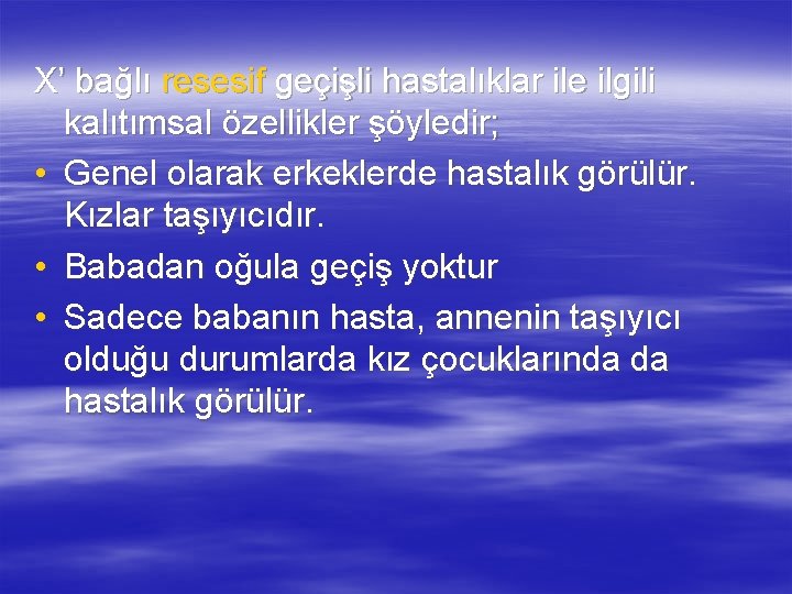 X’ bağlı resesif geçişli hastalıklar ile ilgili kalıtımsal özellikler şöyledir; • Genel olarak erkeklerde X’ bağlı resesif geçişli hastalıklar ile ilgili kalıtımsal özellikler şöyledir; • Genel olarak erkeklerde