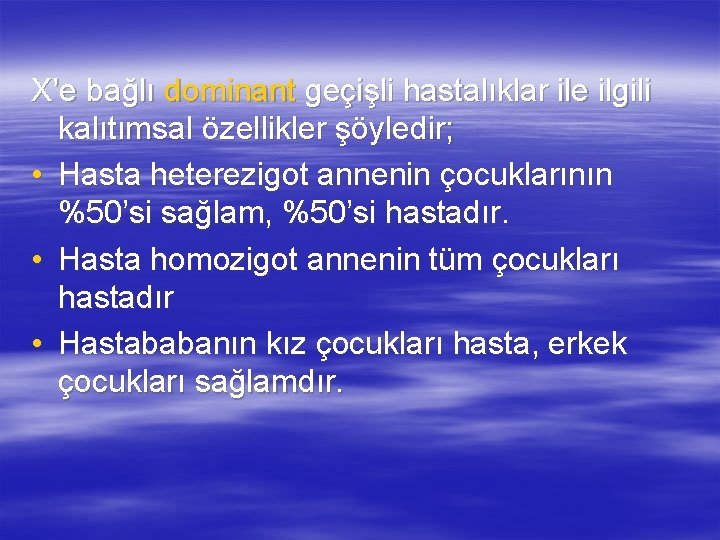 X’e bağlı dominant geçişli hastalıklar ile ilgili kalıtımsal özellikler şöyledir; • Hasta heterezigot annenin X’e bağlı dominant geçişli hastalıklar ile ilgili kalıtımsal özellikler şöyledir; • Hasta heterezigot annenin