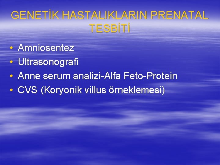 GENETİK HASTALIKLARIN PRENATAL TESBİTİ • • Amniosentez Ultrasonografi Anne serum analizi-Alfa Feto-Protein CVS (Koryonik