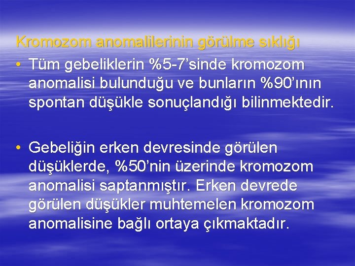 Kromozom anomalilerinin görülme sıklığı • Tüm gebeliklerin %5 -7’sinde kromozom anomalisi bulunduğu ve bunların