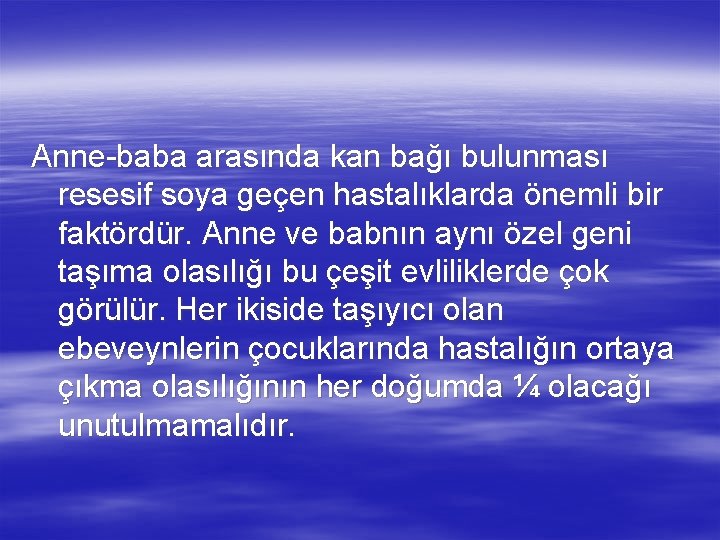 Anne-baba arasında kan bağı bulunması resesif soya geçen hastalıklarda önemli bir faktördür. Anne ve