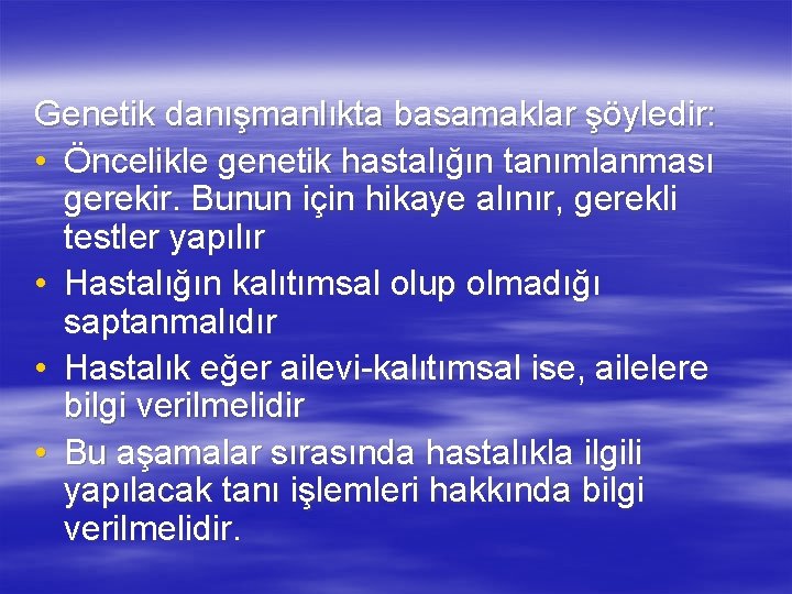 Genetik danışmanlıkta basamaklar şöyledir: • Öncelikle genetik hastalığın tanımlanması gerekir. Bunun için hikaye alınır,