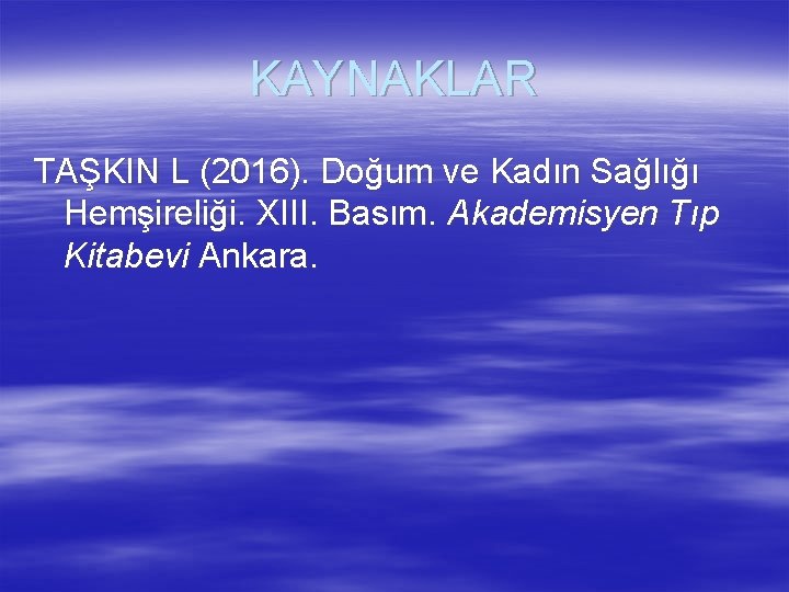 KAYNAKLAR TAŞKIN L (2016). Doğum ve Kadın Sağlığı Hemşireliği. XIII. Basım. Akademisyen Tıp Kitabevi