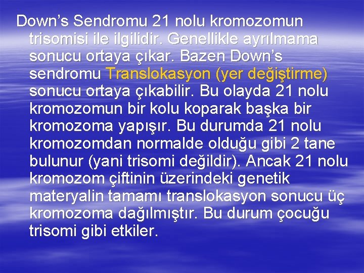 Down’s Sendromu 21 nolu kromozomun trisomisi ile ilgilidir. Genellikle ayrılmama sonucu ortaya çıkar. Bazen