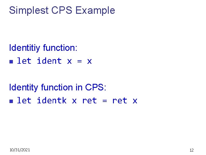 Simplest CPS Example Identitiy function: n let ident x = x Identity function in