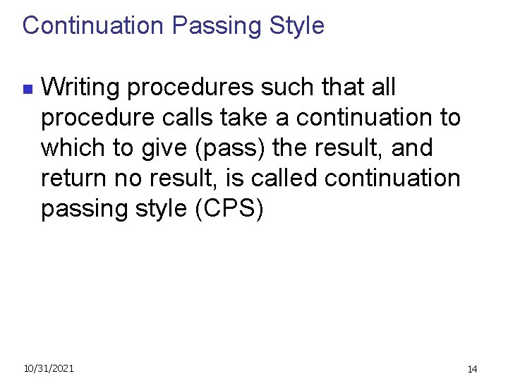 Continuation Passing Style n Writing procedures such that all procedure calls take a continuation