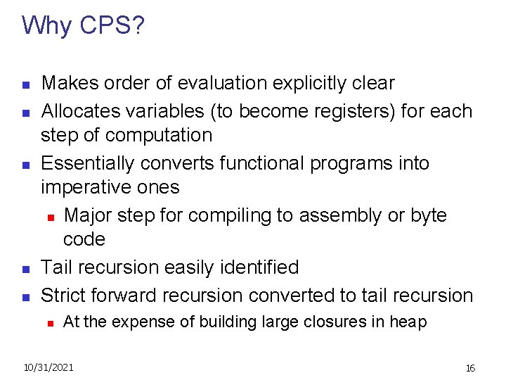 Why CPS? n n n Makes order of evaluation explicitly clear Allocates variables (to