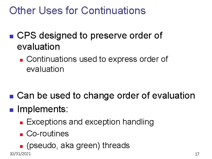 Other Uses for Continuations n CPS designed to preserve order of evaluation n Continuations