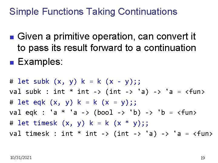 Simple Functions Taking Continuations n n Given a primitive operation, can convert it to