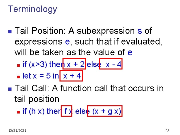 Terminology n Tail Position: A subexpression s of expressions e, such that if evaluated,