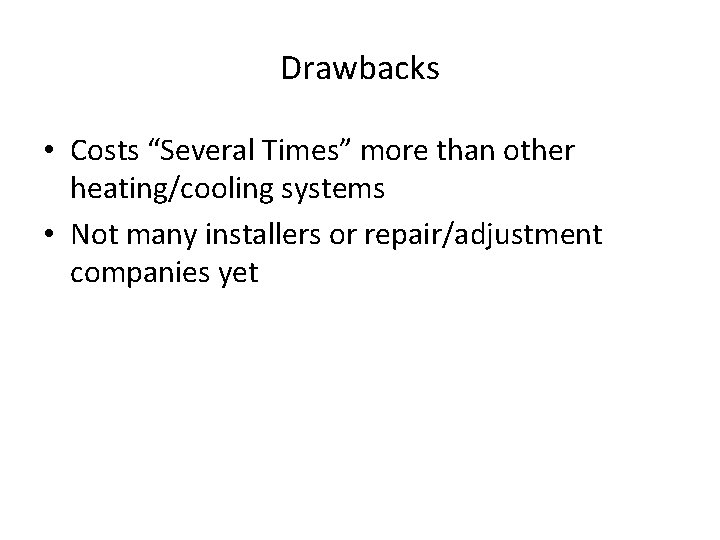 Drawbacks • Costs “Several Times” more than other heating/cooling systems • Not many installers