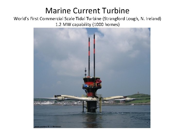 Marine Current Turbine World’s First Commercial Scale Tidal Turbine (Strangford Lough, N. Ireland) 1.