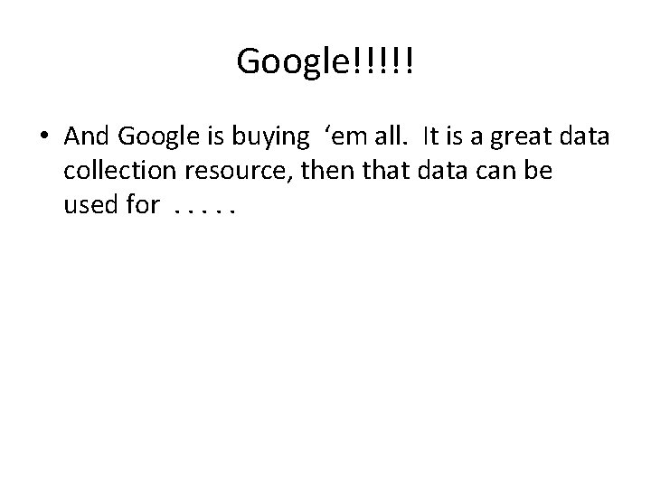 Google!!!!! • And Google is buying ‘em all. It is a great data collection