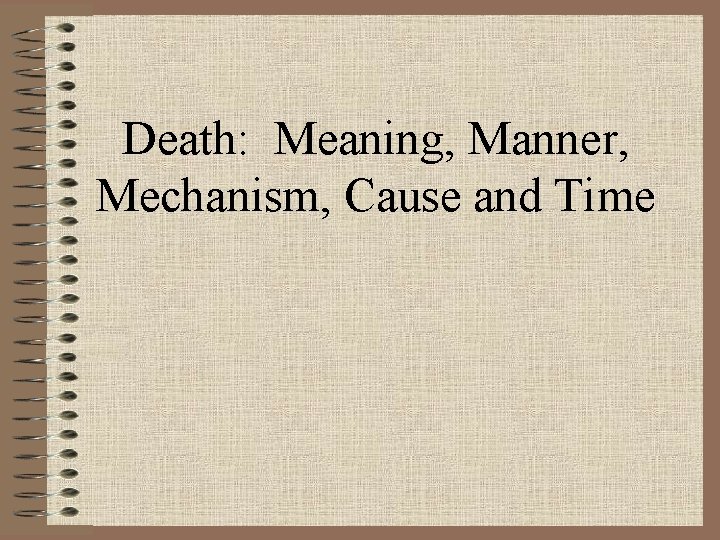 Death: Meaning, Manner, Mechanism, Cause and Time 