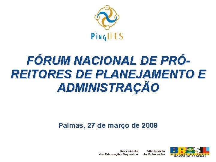 FÓRUM NACIONAL DE PRÓREITORES DE PLANEJAMENTO E ADMINISTRAÇÃO Palmas, 27 de março de 2009