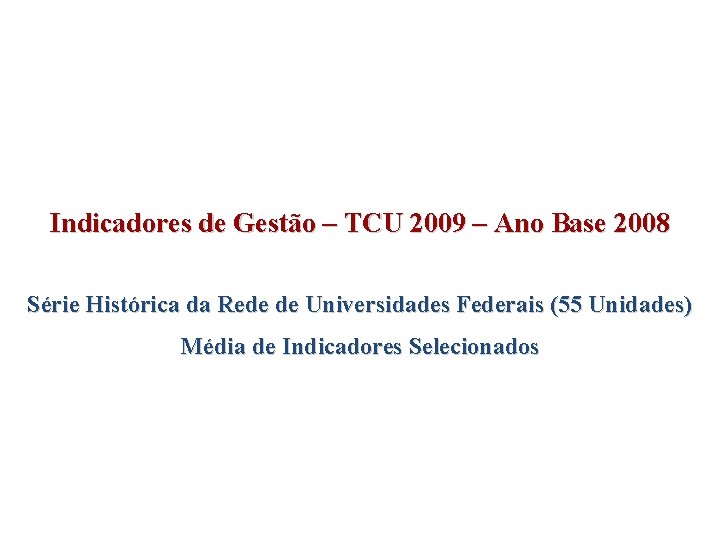 Indicadores de Gestão – TCU 2009 – Ano Base 2008 Série Histórica da Rede