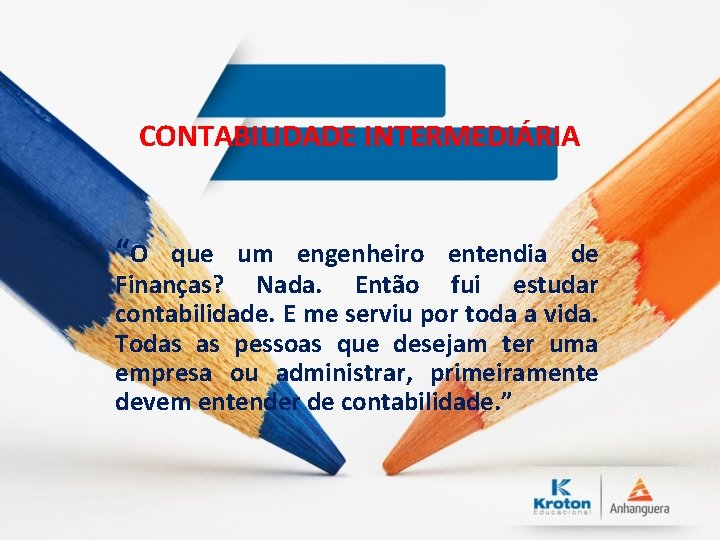 CONTABILIDADE INTERMEDIÁRIA “O que um engenheiro entendia de Finanças? Nada. Então fui estudar contabilidade.