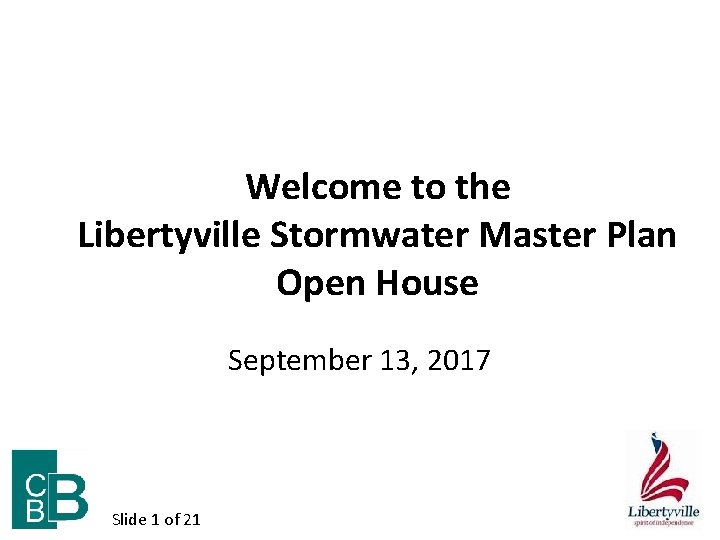 Welcome to the Libertyville Stormwater Master Plan Open House September 13, 2017 Slide 1