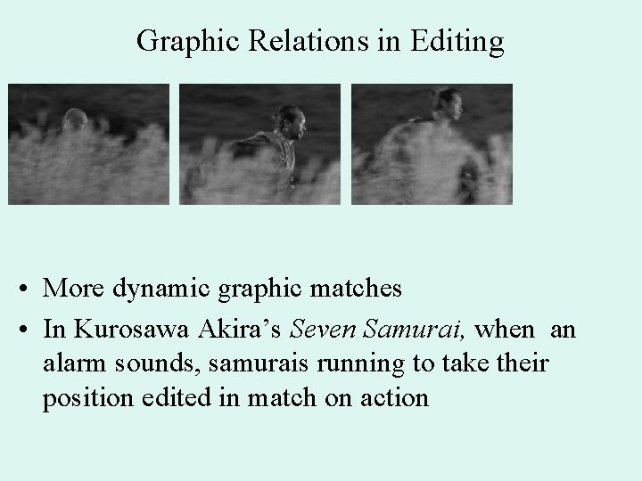 Graphic Relations in Editing • More dynamic graphic matches • In Kurosawa Akira’s Seven