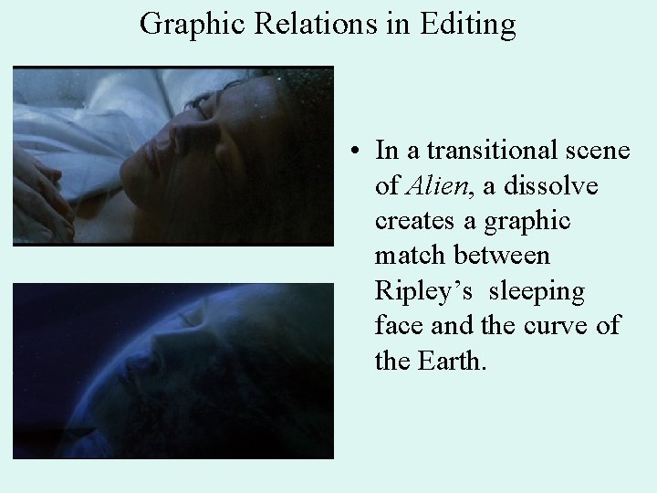 Graphic Relations in Editing • In a transitional scene of Alien, a dissolve creates