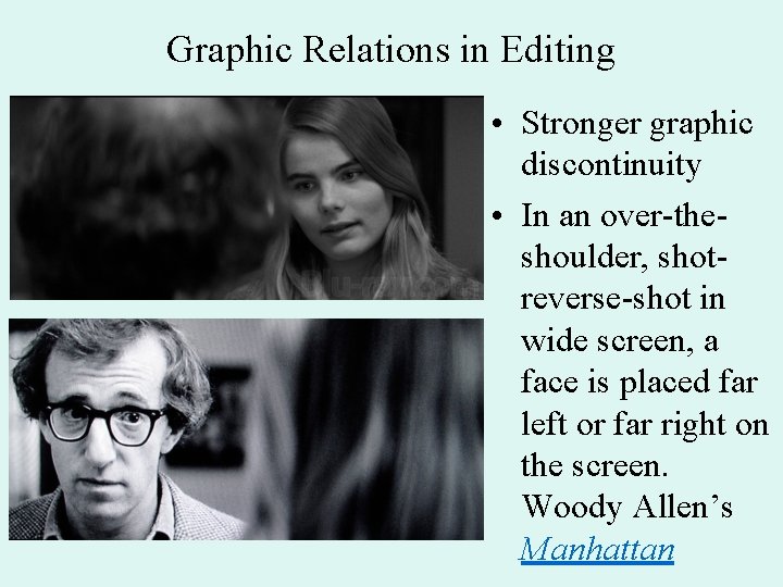 Graphic Relations in Editing • Stronger graphic discontinuity • In an over-theshoulder, shotreverse-shot in