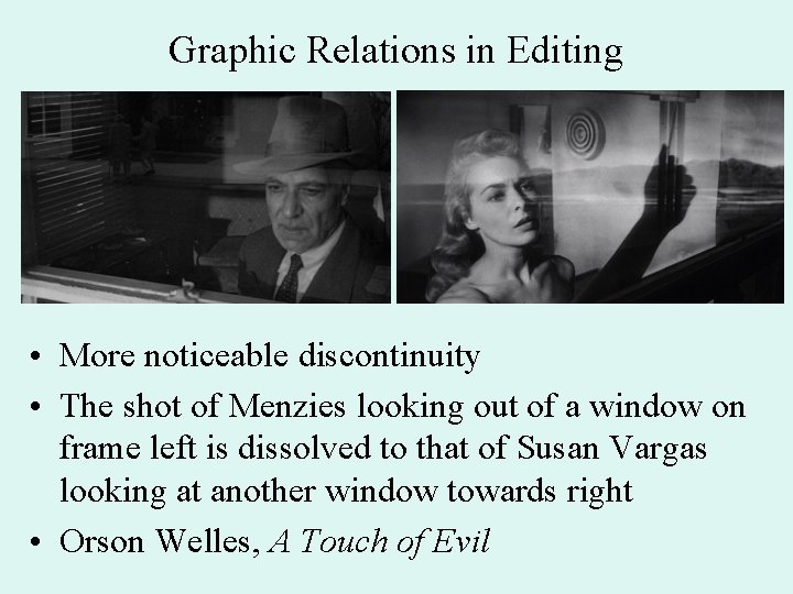 Graphic Relations in Editing • More noticeable discontinuity • The shot of Menzies looking